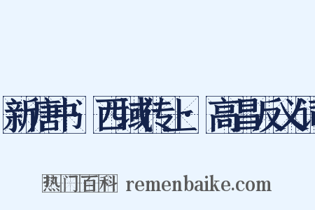 新唐书·西域传上·高昌反义词是什么意思的图片